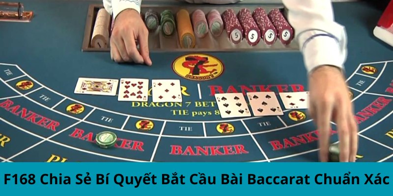 F168 Chia Sẻ Bí Quyết Bắt Cầu Bài Baccarat Chuẩn Xác