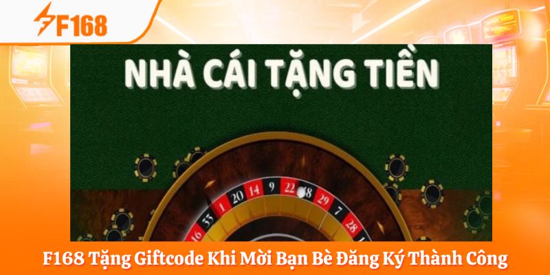 F168 Tặng Giftcode Khi Mời Bạn Bè Đăng Ký Thành Công