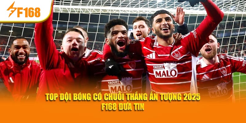 Top Đội Bóng Có Chuỗi Thắng Ấn Tượng 2025 – F168 Đưa Tin